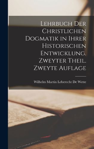 Cover image for Lehrbuch der christlichen Dogmatik in ihrer historischen Entwicklung. Zweyter Theil. Zweyte Auflage