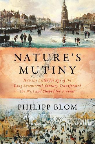 Cover image for Nature's Mutiny: How the Little Ice Age of the Long Seventeenth Century Transformed the West and Shaped the Present