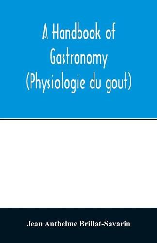 A handbook of gastronomy (Physiologie du gou&#770;t)