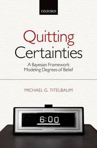 Cover image for Quitting Certainties: A Bayesian Framework Modeling Degrees of Belief