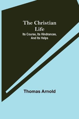 Cover image for The Christian Life; Its Course, Its Hindrances, And Its Helps