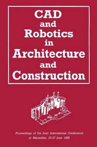 Cover image for CAD and Robotics in Architecture and Construction: Proceedings of the Joint International Conference at Marseilles, 25-27 June 1986