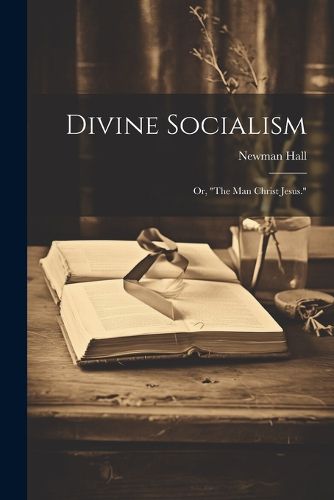 Divine Socialism; Or, "The Man Christ Jesus."