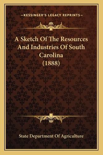 Cover image for A Sketch of the Resources and Industries of South Carolina (1888)