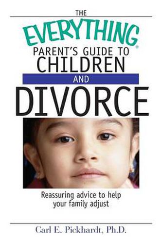 Cover image for The Everything Parent's Guide to Children and Divorce: Reassuring Advice to Help Your Family Adjust