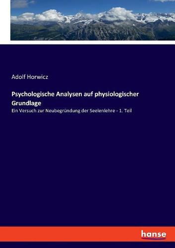 Cover image for Psychologische Analysen auf physiologischer Grundlage: Ein Versuch zur Neubegrundung der Seelenlehre - 1. Teil