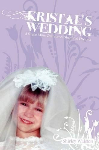 Cover image for Kristal's Wedding: A Single Mom Overcomes Shattered Dreams