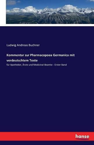 Kommentar zur Pharmacopoea Germanica mit verdeutschtem Texte: fur Apotheker, AErzte und Medizinal-Beamte - Erster Band