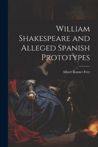 Cover image for William Shakespeare and Alleged Spanish Prototypes