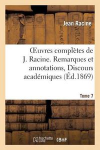 Cover image for Oeuvres Completes de J. Racine. Tome 7. Remarques Et Annotations, Discours Academiques: , Correspondance