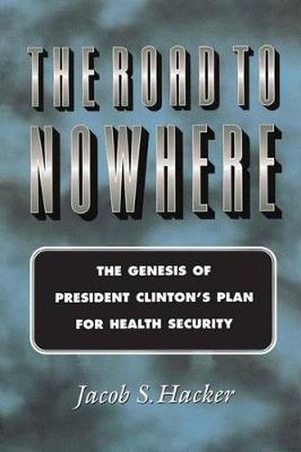 Cover image for The Road to Nowhere: The Genesis of President Clinton's Plan for Health Security