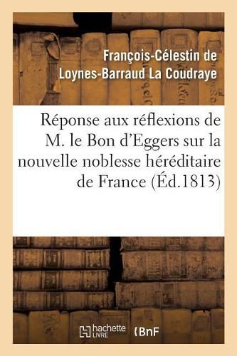 Reponse Aux Reflexions de M. Le Bon d'Eggers Sur La Nouvelle Noblesse Hereditaire de France: La Noblesse Hereditaire En France. de la Noblesse de Poitou Aux Etats-Generaux de France de 1789