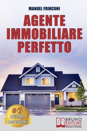 Cover image for Agente Immobiliare Perfetto: Tecniche e Strategie Per Diventare Un Agente Di Successo e Vendere Case Passando Dalla Vendita Alla Consulenza Immobiliare