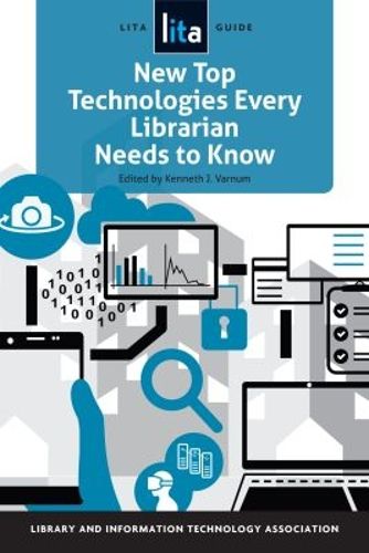 Cover image for New Top Technologies Every Librarian Needs to Know: A LITA Guide