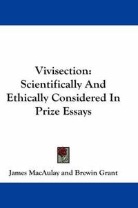 Cover image for Vivisection: Scientifically and Ethically Considered in Prize Essays