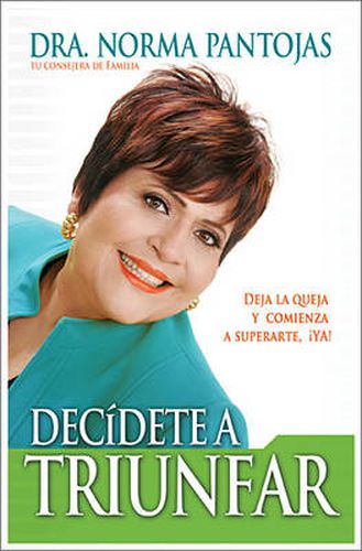Cover image for Decidete a triunfar: Deja la queja y comienza a superarte !ya!