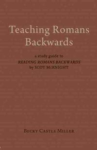 Cover image for Teaching Romans Backwards: A Study Guide to   Reading Romans Backwards  by Scot McKnight