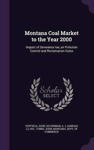 Montana Coal Market to the Year 2000: Impact of Severance Tax, Air Pollution Control and Reclamation Costs