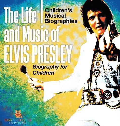 The Life and Music of Elvis Presley - Biography for Children Children's Musical Biographies