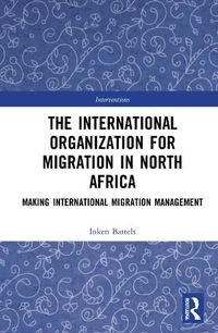 Cover image for The International Organization for Migration in North Africa: Making International Migration Management