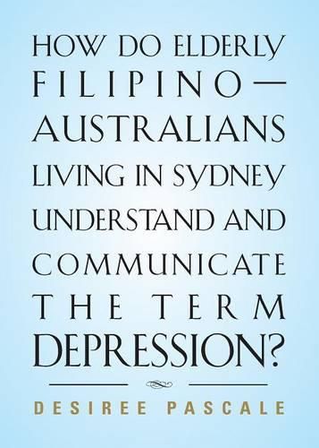 Cover image for How Do Elderly Filipino-Australians Living in Sydney Understand and Communicate the Term Depression?