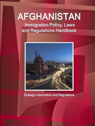 Cover image for Afghanistan Immigration Policy, Laws and Regulations Handbook: Strategic Information and Regulations