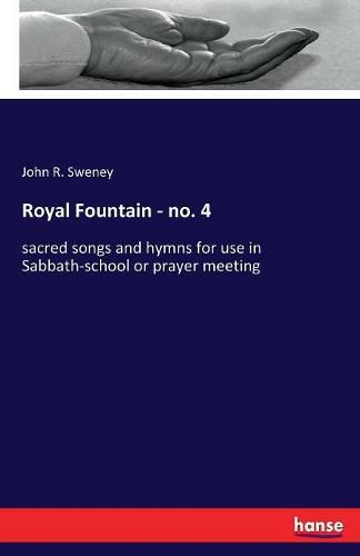 Royal Fountain - no. 4: sacred songs and hymns for use in Sabbath-school or prayer meeting