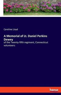 Cover image for A Memorial of Lt. Daniel Perkins Dewey: of the Twenty-fifth regiment, Connecticut volunteers