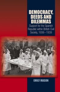 Cover image for Democracy, Deeds and Dilemmas: Support for the Spanish Republic within British Civil Society, 19361939