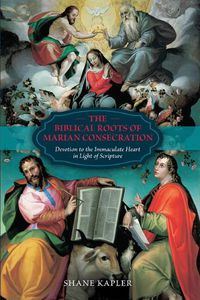 Cover image for The Biblical Roots of Marian Consecration: Devotion to the Immaculate Heart in Light of Scripture