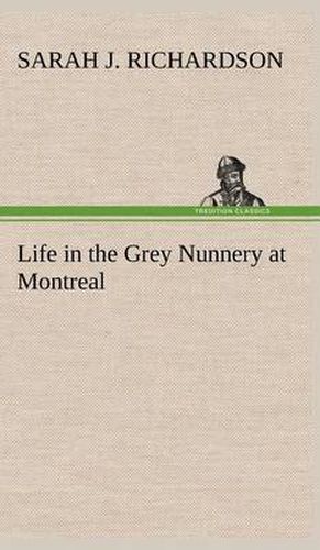 Life in the Grey Nunnery at Montreal