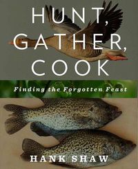 Cover image for Hunt, Gather, Cook: Finding the Forgotten Feast: A Cookbook
