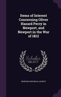 Cover image for Items of Interest Concerning Oliver Hazard Perry in Newport, and Newport in the War of 1812