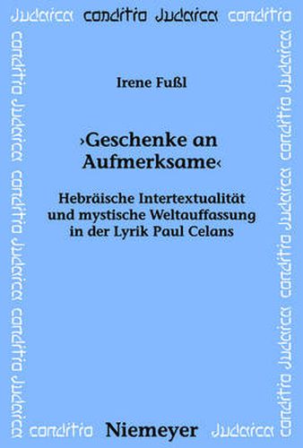 Geschenke an Aufmerksame: Hebraische Intertextualitat Und Mystische Weltauffassung in Der Lyrik Paul Celans