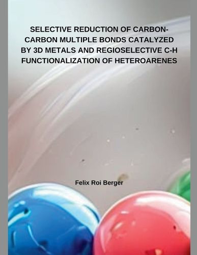 Cover image for Selective Reduction of Carbon-Carbon Multiple Bonds Catalyzed by 3D Metals and Regioselective C-H Functionalization of Heteroarenes