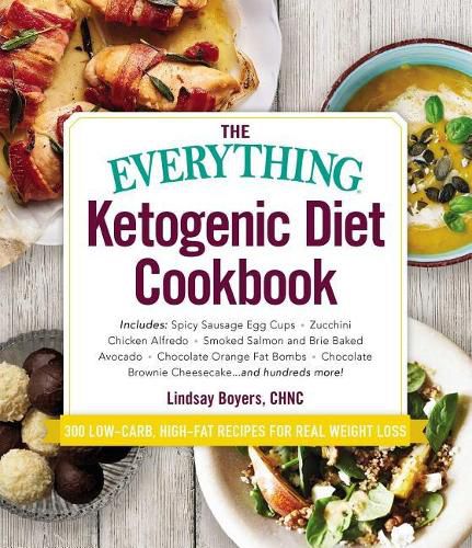 The Everything Ketogenic Diet Cookbook: Includes: - Spicy Sausage Egg Cups - Zucchini Chicken Alfredo - Smoked Salmon and Brie Baked Avocado - Chocolate Orange Fat Bombs - Chocolate Brownie Cheesecake ... and Hundreds More!