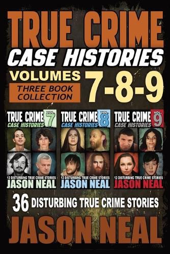 Cover image for True Crime Case Histories - (Books 7, 8, & 9): 36 Disturbing True Crime Stories (3 Book True Crime Collection)