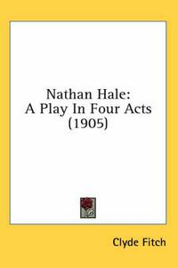 Cover image for Nathan Hale: A Play in Four Acts (1905)