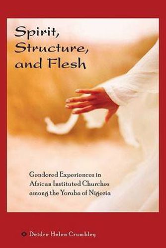 Cover image for Spirit, Structure, and Flesh: Gendered Experiences in African Instituted Churches Among the Yoruba of Nigeria