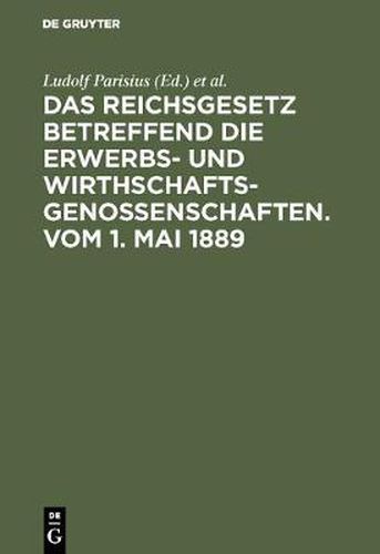 Cover image for Das Reichsgesetz Betreffend Die Erwerbs- Und Wirthschafts-Genossenschaften.Vom 1. Mai 1889: Kommentar Zum Praktischen Gebrauch Fur Juristen Und Genossenschaften