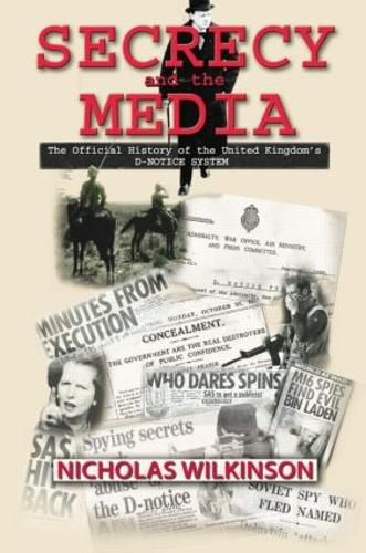 Secrecy and the Media: The Official History of the United Kingdom's D-Notice System