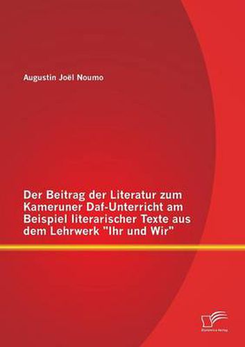 Cover image for Der Beitrag der Literatur zum Kameruner Daf-Unterricht am Beispiel literarischer Texte aus dem Lehrwerk Ihr und Wir