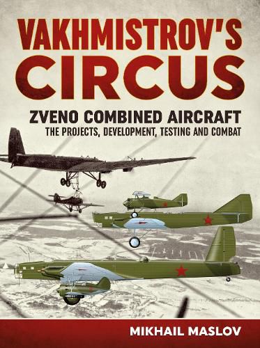Cover image for Vakhmistrov'S Circus: Zveno Combined Aircraft - the Projects, Development, Testing and Combat