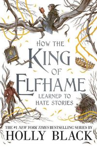 Cover image for How the King of Elfhame Learned to Hate Stories (The Folk of the Air series): The perfect gift for fans of Fantasy Fiction