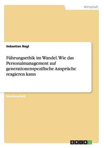 Cover image for Fuhrungsethik im Wandel. Wie das Personalmanagement auf generationenspezifische Anspruche reagieren kann