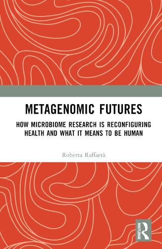 Cover image for Metagenomic Futures: How Microbiome Research is Reconfiguring Health and What it Means to be Human