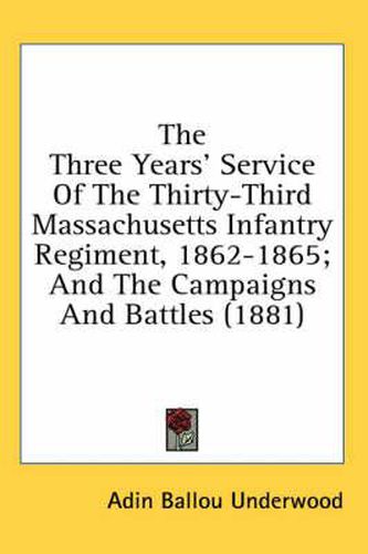 Cover image for The Three Years' Service of the Thirty-Third Massachusetts Infantry Regiment, 1862-1865; And the Campaigns and Battles (1881)