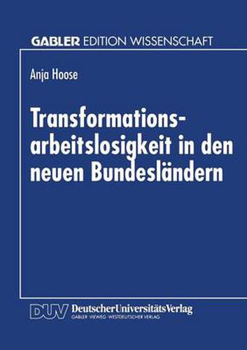 Cover image for Transformationsarbeitslosigkeit in Den Neuen Bundeslandern: Arbeitsmarkttheoretische Und Arbeitsmarktpolitische Analyse Mit Empirischen Daten