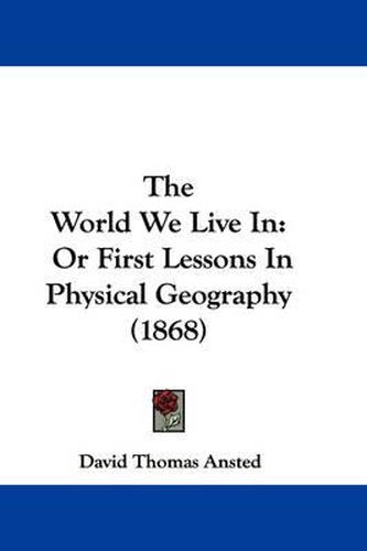 Cover image for The World We Live in: Or First Lessons in Physical Geography (1868)