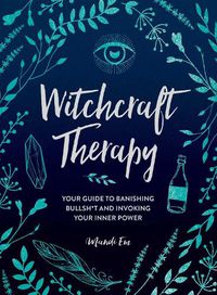 Cover image for Witchcraft Therapy: Your Guide to Banishing Bullsh*t and Invoking Your Inner Power